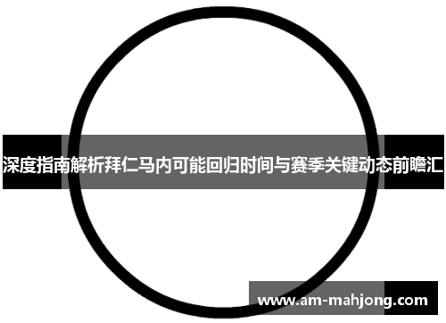 深度指南解析拜仁马内可能回归时间与赛季关键动态前瞻汇 深度指南解析拜仁马内可能回归时间与赛季关键动态前瞻汇