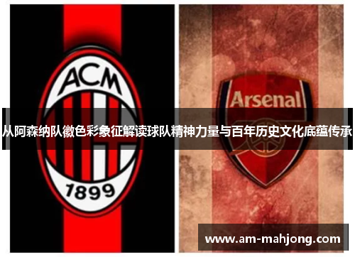 从阿森纳队徽色彩象征解读球队精神力量与百年历史文化底蕴传承