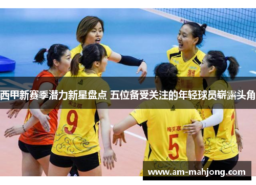 西甲新赛季潜力新星盘点 五位备受关注的年轻球员崭露头角