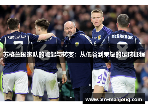 苏格兰国家队的崛起与转变:从低谷到荣耀的足球征程 苏格兰国家队的崛起与转变:从低谷到荣耀的足球征程