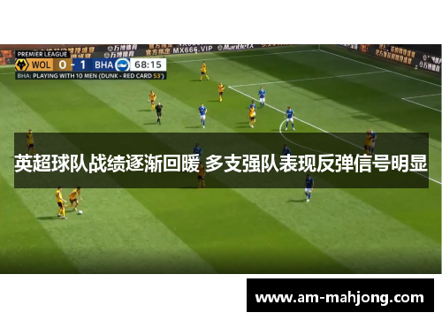 英超球队战绩逐渐回暖 多支强队表现反弹信号明显