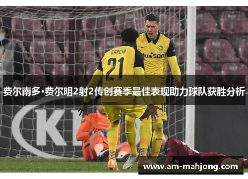 费尔南多·费尔明2射2传创赛季最佳表现助力球队获胜分析