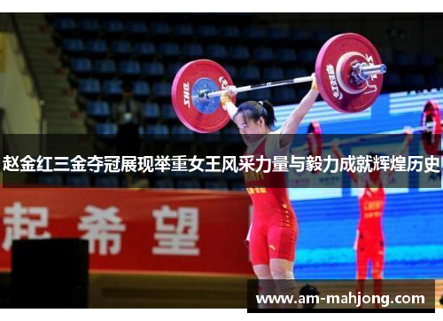 赵金红三金夺冠展现举重女王风采力量与毅力成就辉煌历史